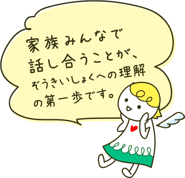 家族みんなで話し合うことが、ぞうきいしょくへの理解の第一歩です。